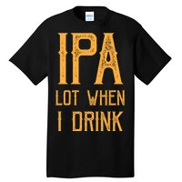 IPA Lot When I Drink1 Tall T-Shirt