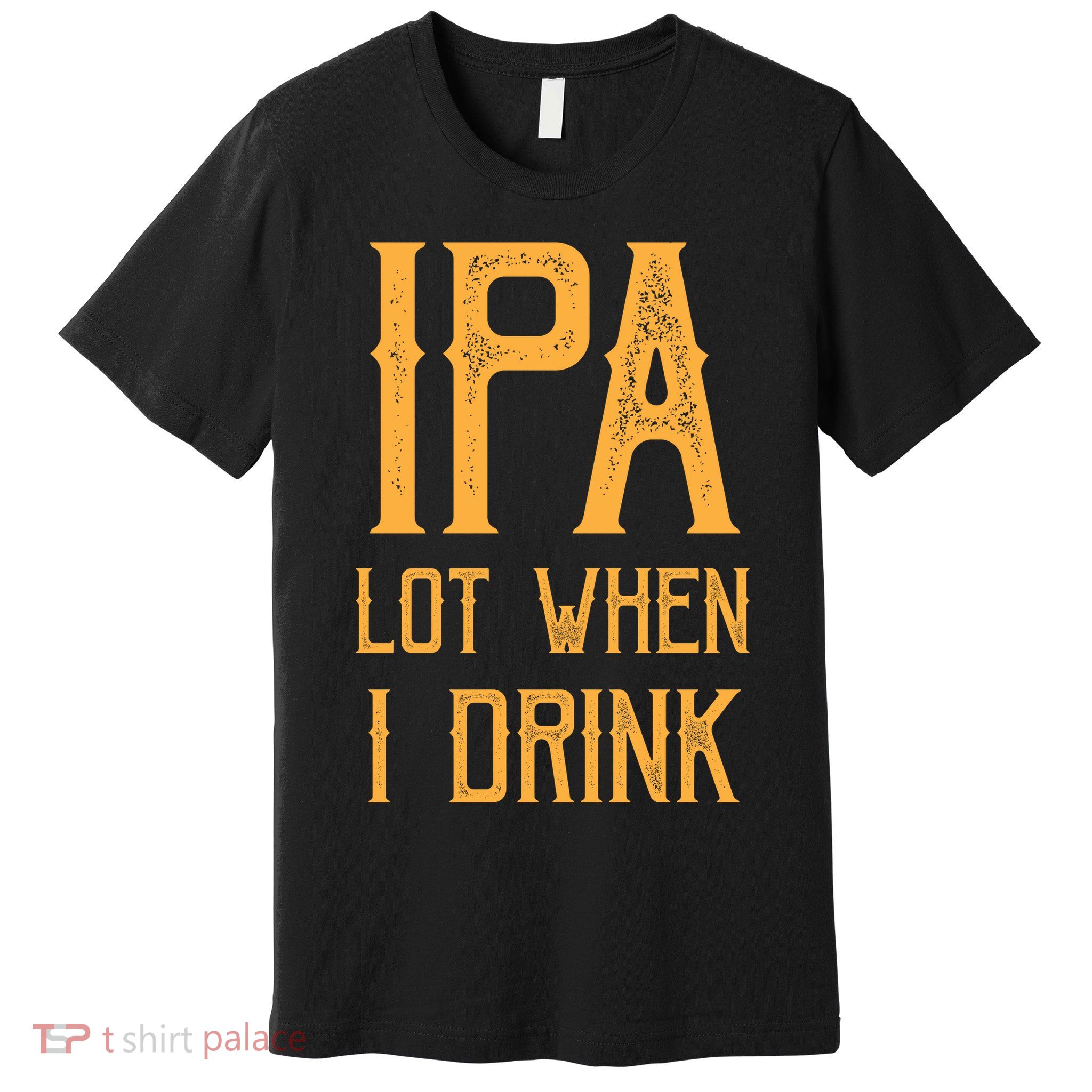 IPA Lot When I Drink1 Premium T-Shirt