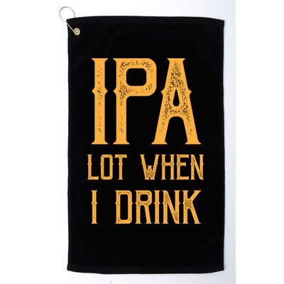IPA Lot When I Drink1 Golf Towel