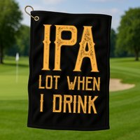 IPA Lot When I Drink1 Golf Towel