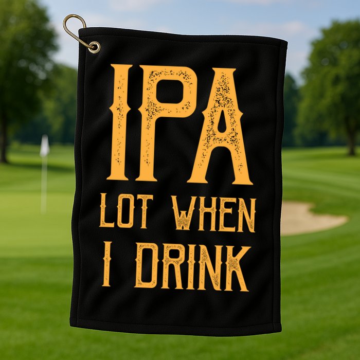 IPA Lot When I Drink1 Golf Towel