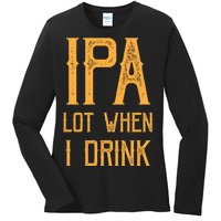 IPA Lot When I Drink1 Ladies Long Sleeve Shirt