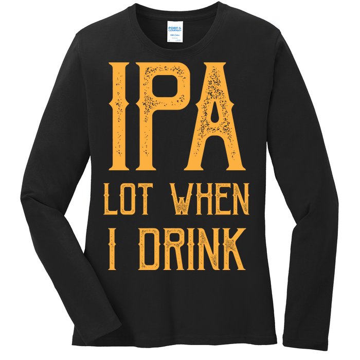 IPA Lot When I Drink1 Ladies Long Sleeve Shirt