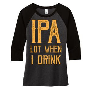 IPA Lot When I Drink1 Women's Tri-Blend 3/4-Sleeve Raglan Shirt