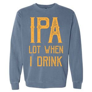 IPA Lot When I Drink1 Garment-Dyed Sweatshirt