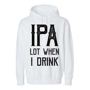 IPA Lot When I Drink1 Garment-Dyed Fleece Hoodie