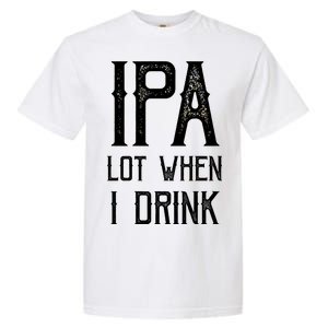 IPA Lot When I Drink1 Garment-Dyed Heavyweight T-Shirt