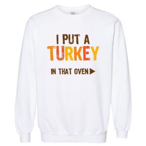 I Put A Turkey In That Oven For Pregnant Wo Thanksgiving Garment-Dyed Sweatshirt