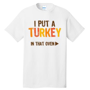 I Put A Turkey In That Oven For Pregnant Wo Thanksgiving Tall T-Shirt