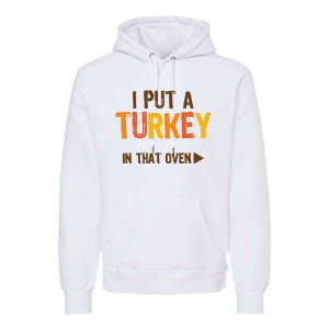 I Put A Turkey In That Oven For Pregnant Wo Thanksgiving Premium Hoodie