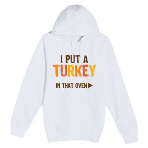 I Put A Turkey In That Oven For Pregnant Wo Thanksgiving Premium Pullover Hoodie