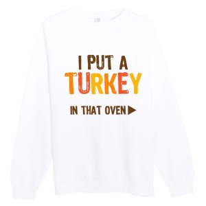 I Put A Turkey In That Oven For Pregnant Wo Thanksgiving Premium Crewneck Sweatshirt