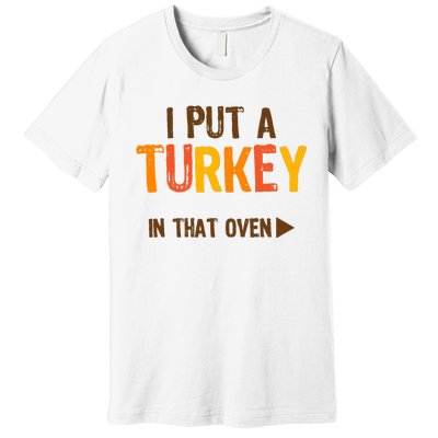 I Put A Turkey In That Oven For Pregnant Wo Thanksgiving Premium T-Shirt