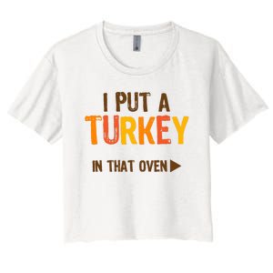 I Put A Turkey In That Oven For Pregnant Wo Thanksgiving Women's Crop Top Tee