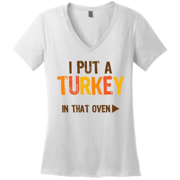 I Put A Turkey In That Oven For Pregnant Wo Thanksgiving Women's V-Neck T-Shirt