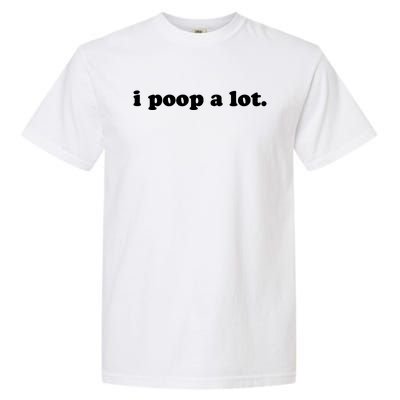 I Poop A Lot Garment-Dyed Heavyweight T-Shirt