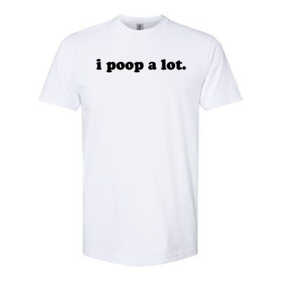 I Poop A Lot Softstyle CVC T-Shirt