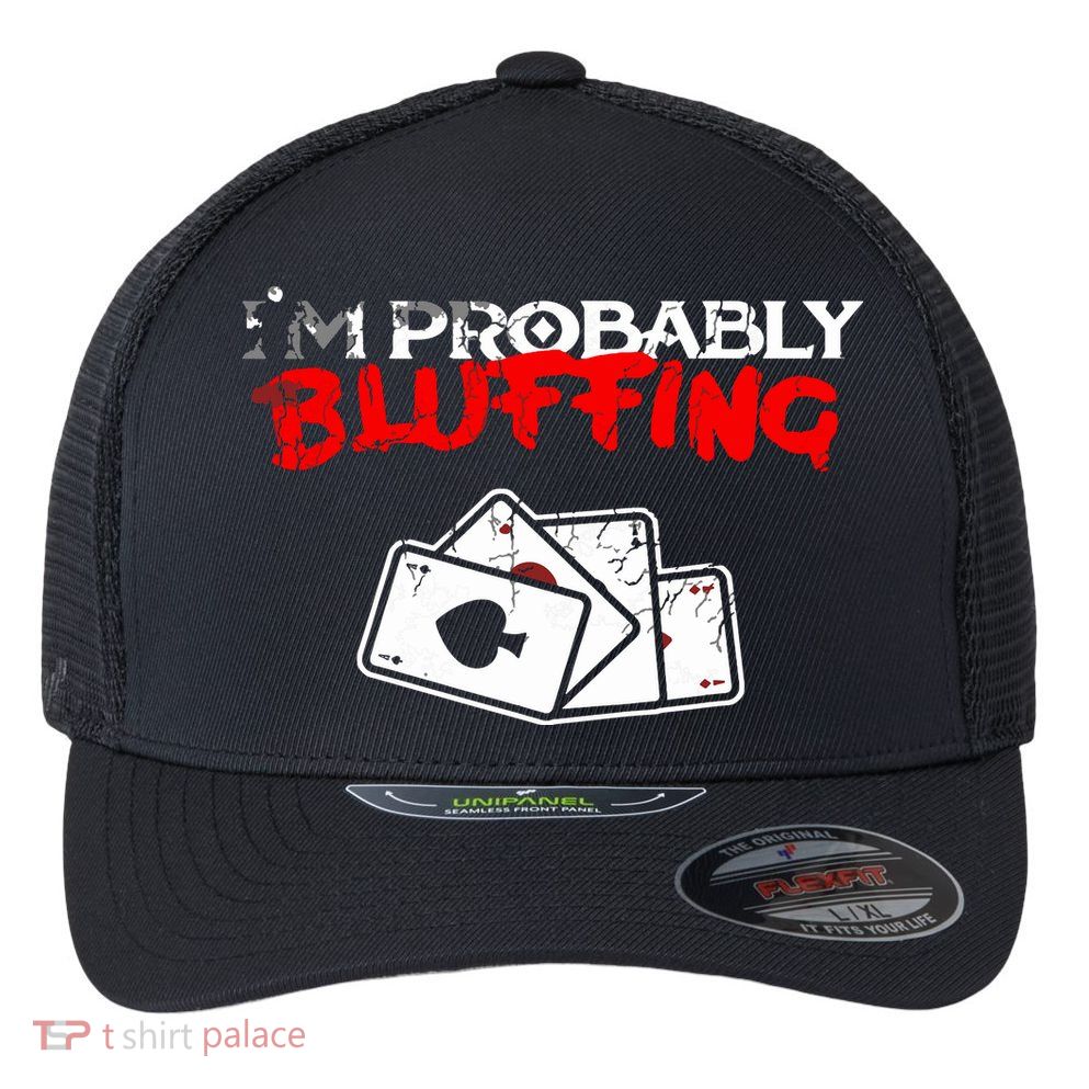 I'm Probably Bluffing Funny Poker Game Player Flexfit Unipanel Trucker Cap