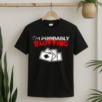 I'm Probably Bluffing Funny Poker Game Player T-Shirt