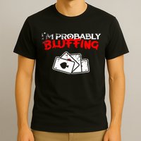 I'm Probably Bluffing Funny Poker Game Player T-Shirt
