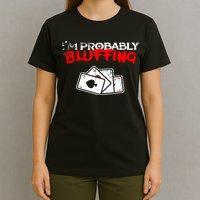 I'm Probably Bluffing Funny Poker Game Player T-Shirt