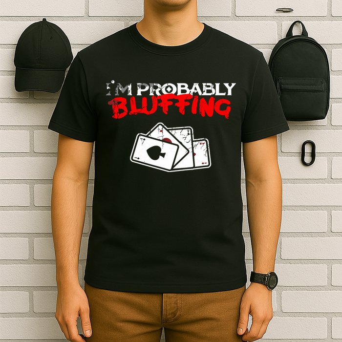 I'm Probably Bluffing Funny Poker Game Player T-Shirt