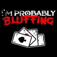I'm Probably Bluffing Funny Poker Game Player T-Shirt