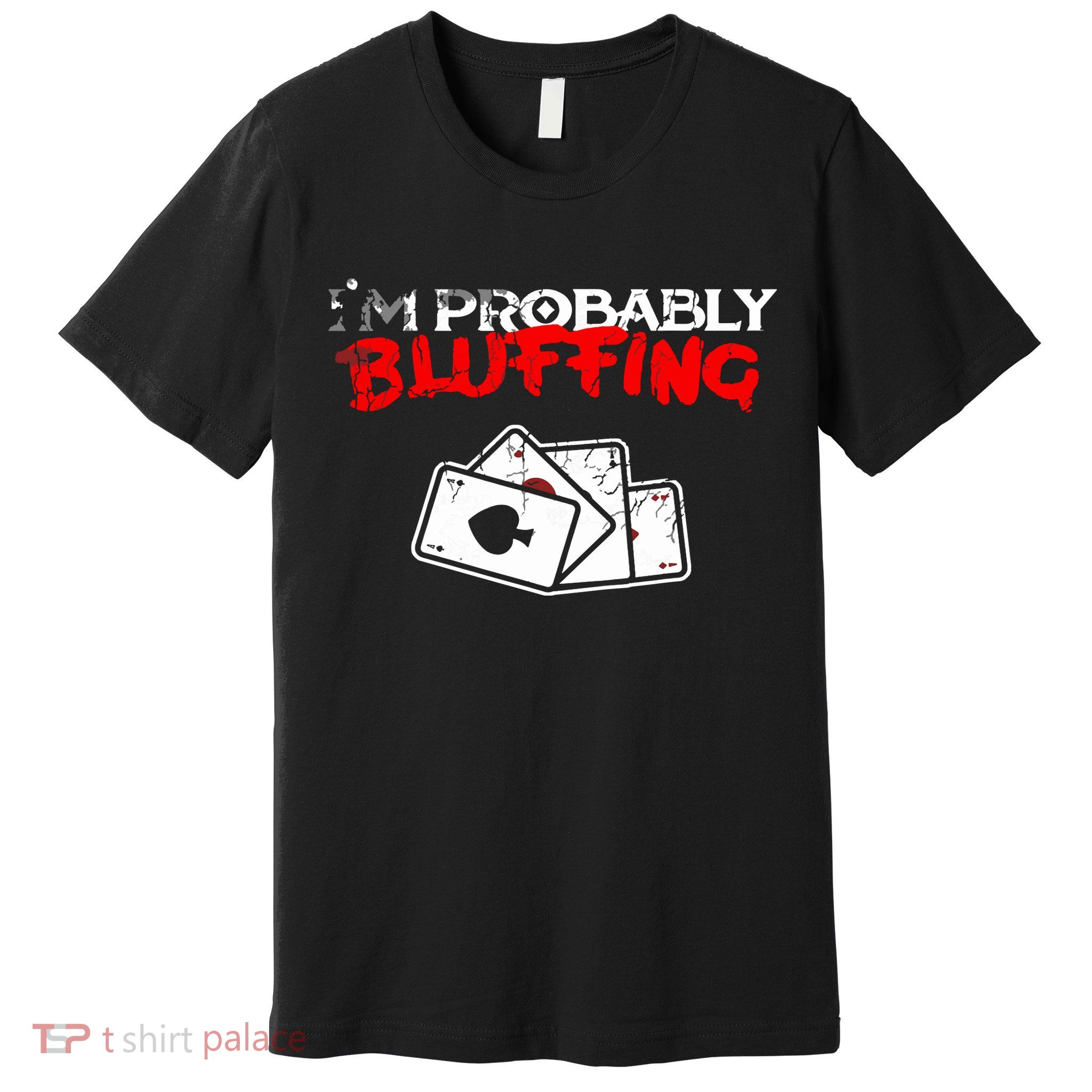 I'm Probably Bluffing Funny Poker Game Player Premium T-Shirt