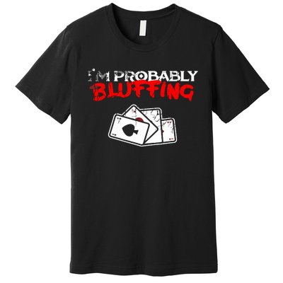 I'm Probably Bluffing Funny Poker Game Player Premium T-Shirt