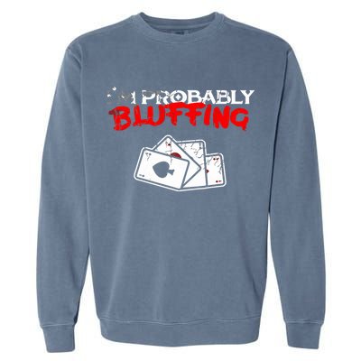 I'm Probably Bluffing Funny Poker Game Player Garment-Dyed Sweatshirt