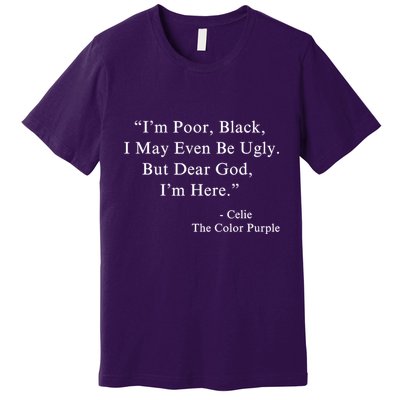 IM Poor Black I May Even Be Ugly Celie Purple Color Movie Premium T-Shirt