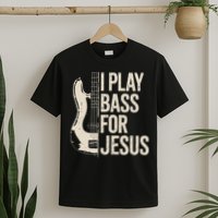I Play Bass For Jesus Bass Guitar And Christian Bassist T-Shirt