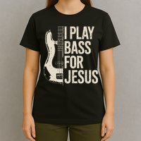 I Play Bass For Jesus Bass Guitar And Christian Bassist T-Shirt
