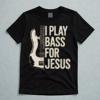 I Play Bass For Jesus Bass Guitar And Christian Bassist T-Shirt