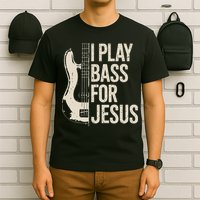 I Play Bass For Jesus Bass Guitar And Christian Bassist T-Shirt