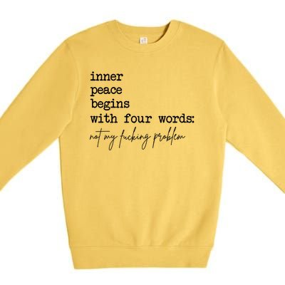 Inner Peace Begins With Four Words Not My Fucking Problem Premium Crewneck Sweatshirt