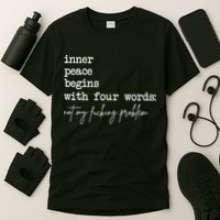 Inner Peace Begins With Four Words Not My Fucking Problem T-Shirt