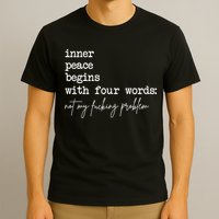 Inner Peace Begins With Four Words Not My Fucking Problem T-Shirt