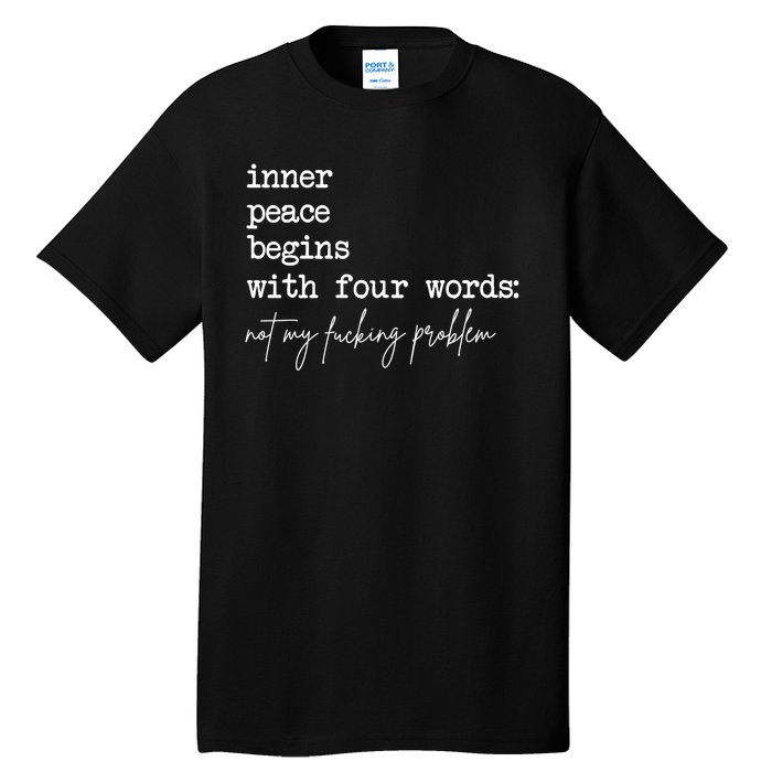 Inner Peace Begins With Four Words Not My Fucking Problem Tall T-Shirt