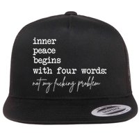 Inner Peace Begins With Four Words Not My Fucking Problem Flat Bill Trucker Hat