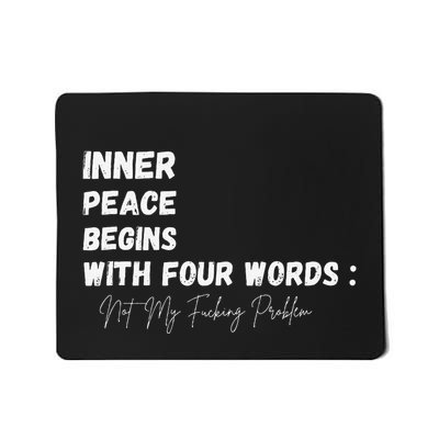 Inner Peace Begins With Four Words Not My Fucking Problem Mousepad