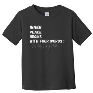 Inner Peace Begins With Four Words Not My Fucking Problem Toddler T-Shirt