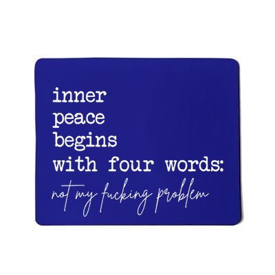 Inner Peace Begins With Four Words Not My Fucking Problem Mousepad