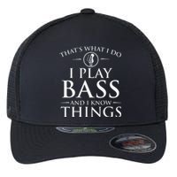 I Play Bass And I Know Things Bassist Guitar Guitarist  Flexfit Unipanel Trucker Cap