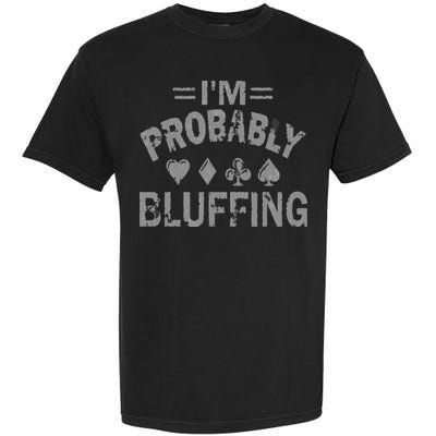 I'm Probably Bluffing Poker Distressed Gambling Cards Garment-Dyed Heavyweight T-Shirt