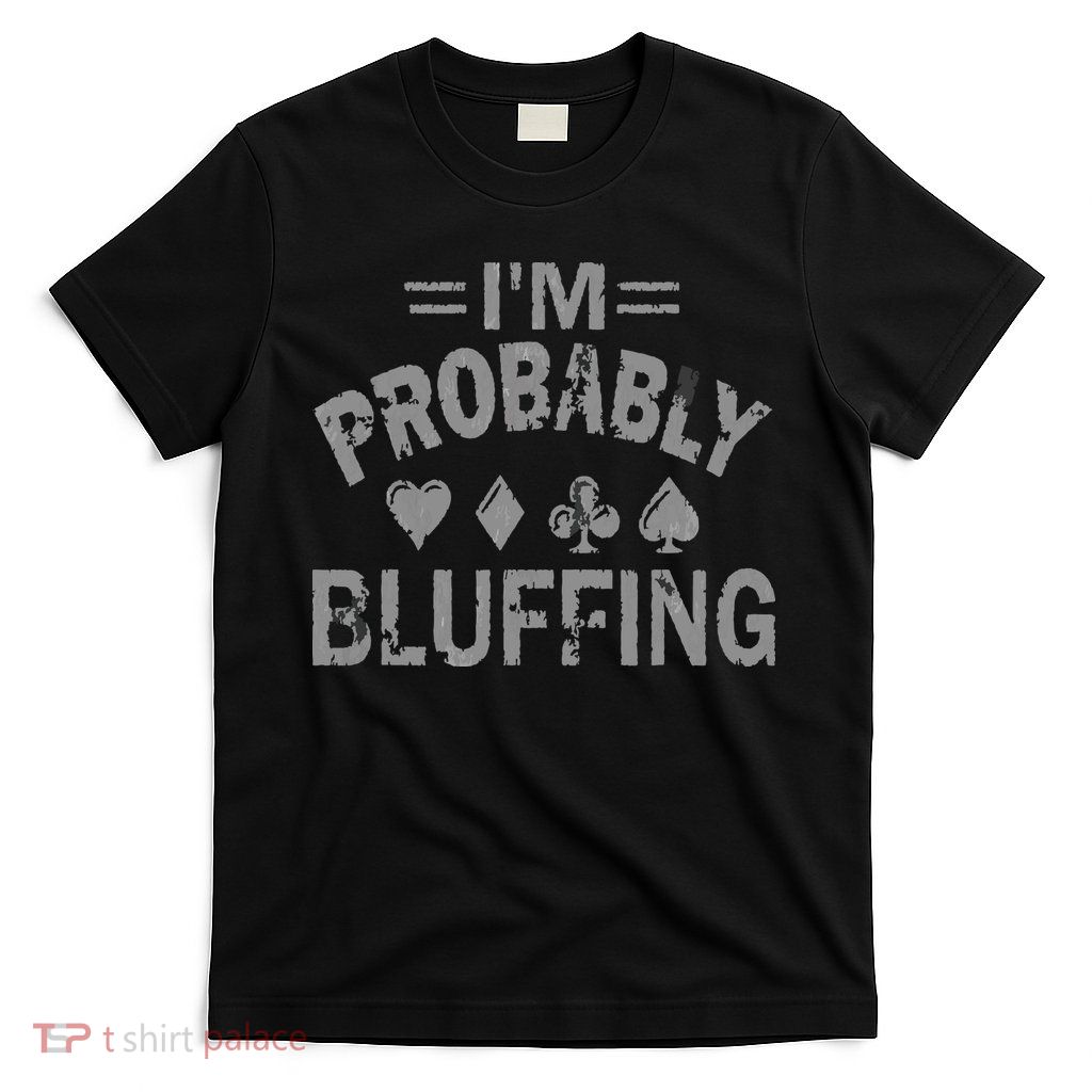 I'm Probably Bluffing Poker Distressed Gambling Cards T-Shirt