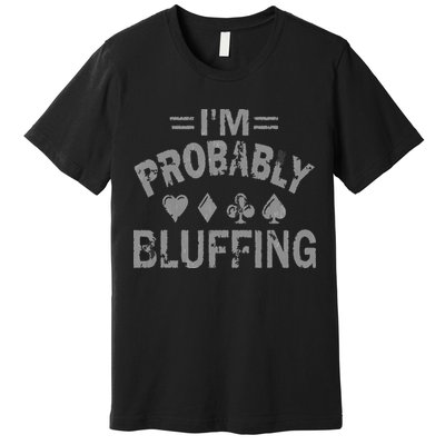 I'm Probably Bluffing Poker Distressed Gambling Cards Premium T-Shirt