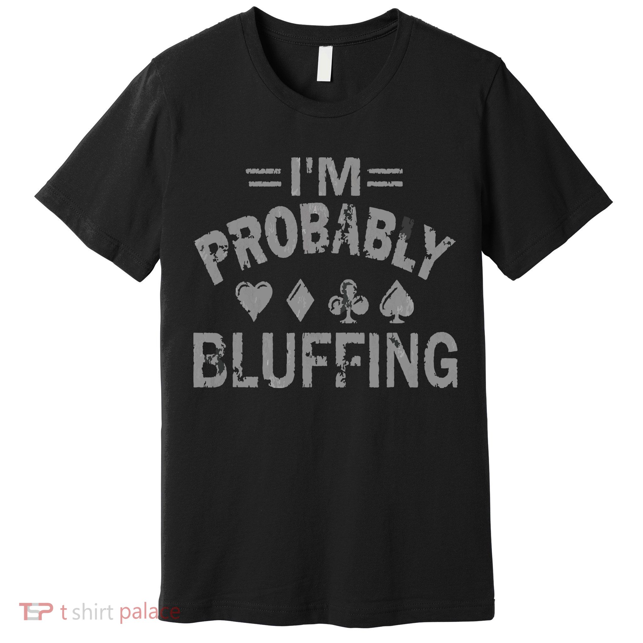 I'm Probably Bluffing Poker Distressed Gambling Cards Premium T-Shirt