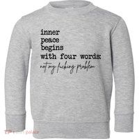 Inner Peace Begins With Four Words Not My Fking Problem Toddler Sweatshirt