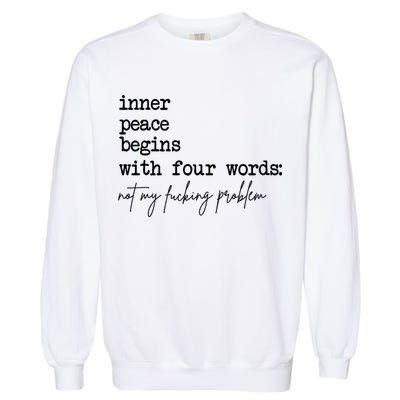 Inner Peace Begins With Four Words Not My Fking Problem Garment-Dyed Sweatshirt